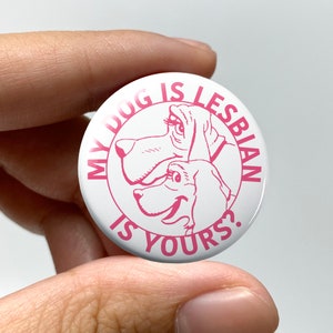LGBTQ &quot;My dog is lesbian, is yours?&quot; Pin-back Button | Lesbian Gay Bisexual Trans Queer Pins Nonbinary Subtle Sapphic WLW Wear Meme Gen Z