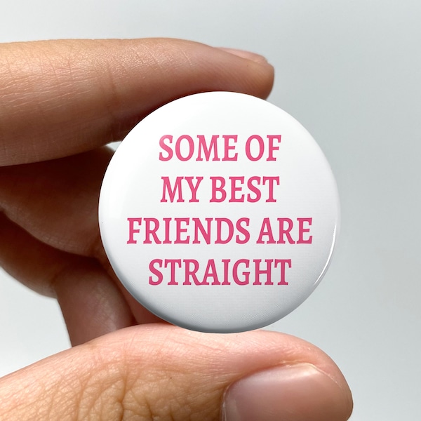 LGBTQ "Some of my best friends are straight" Pin-back Button | Lesbian Subtle Gay Funny Bisexual Trans Queer Nonbinary Straight Friend Ally