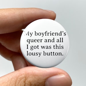 LGBTQ &quot;My boyfriend&#39;s queer and all I got was this lousy button&quot; Pin-back Button | Gender Queer Nonbinary Gay Bi Coming Out Gift Funny
