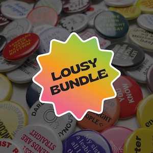 May include: A collection of colorful pinback buttons with various text and designs. A central, starburst-shaped graphic reads "LOUSY BUNDLE" in bold letters. The buttons feature phrases like "You're Damn Straight I'm Gay" and "Lesbians Have Natural Rhythm."