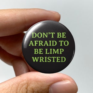 LGBTQ Lowkey Subtle "Don't be afraid to be limp wristed" Pin-back Button | Subtle Lesbian Gay Bisexual Trans Queer Button Nonbinary Sapphic