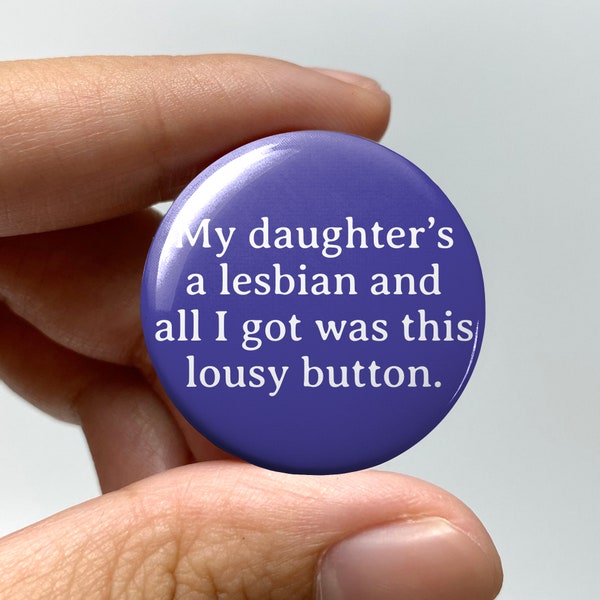 LGBTQ "My daughter's a lesbian and all I got was this lousy button" Pin-back Button | Lesbian Gay Badge Queer Nonbinary Sapphic WLW Dyke