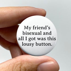 LGBTQ &quot;My friend&#39;s bisexual and all I got was this lousy button&quot; Pin-back Button | Bisexual Bi Badge Queer Nonbinary Coming Out Gift Funny