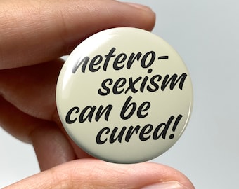 LGBTQ "heterosexism can be cured!" Pin-back Button | Lesbian Subtle Gay Pins Bisexual Trans Queer Nonbinary Sapphic WLW Gay Pride Meme Gen Z