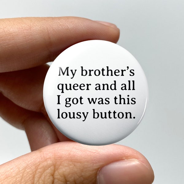 LGBTQ "My brother's queer and all I got was this lousy button" Pin-back Button | Gender Queer Nonbinary Gay Lesbian Bi Coming Out Gift Funny