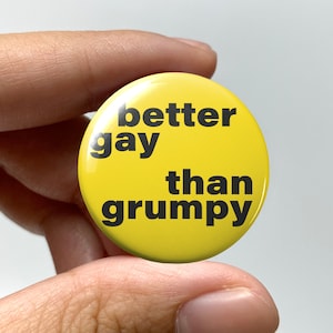 LGBTQ &quot;Better gay than grumpy&quot; Pin-back Button | Lesbian Proud Gay Pride Pin Bisexual Trans Queer Nonbinary Sapphic Coming Out WLW Meme