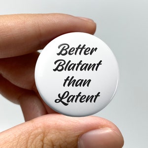 LGBTQ &quot;Better blatant than latent&quot; Pin-back Button | Lesbian Subtle Gay Pins Bisexual Trans Queer Nonbinary Sapphic WLW Gay Pride Meme Gen Z