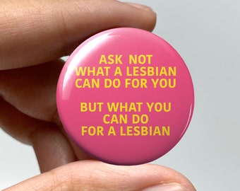 LGBTQ "Ask not what a lesbian can do for you" Pin-back Button | Funny Lesbian Gay Pins Bisexual Trans Queer Nonbinary Sapphic WLW Gay Pride