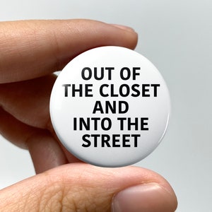 LGBTQ Lowkey Ominous "Out of the closet and into the street" Pin-back Button | Lesbian Gay Bisexual Trans Queer Nonbinary Sapphic WLW Pride