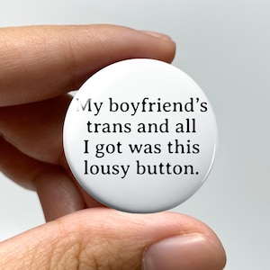 LGBTQ &quot;My boyfriend&#39;s trans and all I got was this lousy button&quot; Pin-back Button | Gender Queer NB Trans Transgender Coming Out Gift Funny