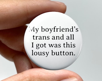 LGBTQ "My boyfriend's trans and all I got was this lousy button" Pin-back Button | Gender Queer NB Trans Transgender Coming Out Gift Funny