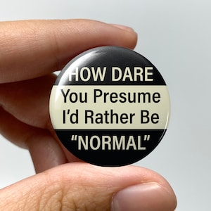 LGBTQ Lowkey Ominous "How dare you presume I'd rather be NORMAL" Pin-back Button
