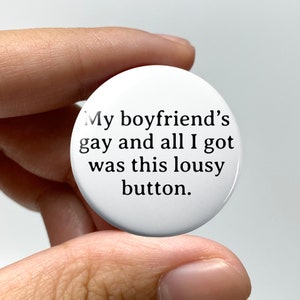 LGBTQ &quot;My boyfriend&#39;s gay and all I got was this lousy button&quot; Pin-back Button | Gay Twink Bear Badge Queer Nonbinary Coming Out Gift Funny