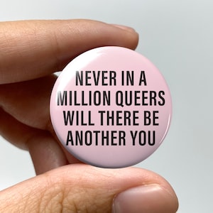 LGBTQ &quot;Never in a million queers will there be another you&quot; Pin-back Button | Lesbian Gay Bisexual Trans Queer Sapphic WLW Gay Pride Gen Z