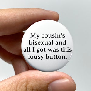 LGBTQ &quot;My cousin&#39;s bisexual and all I got was this lousy button&quot; Pin-back Button | Bisexual Bi Badge Queer Nonbinary Coming Out Gift Funny