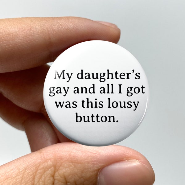 LGBTQ "My daughter's gay and all I got was this lousy button" Pin-back Button | Gay Twink Bear Badge Queer Nonbinary Coming Out Gift Funny