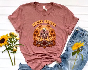 Never Better Shirt, sunflower shirt, fall shirt, skeleton shirt, skeleton tee, sunflower skeleton, halloween tee, fall sunflower tee, ironic