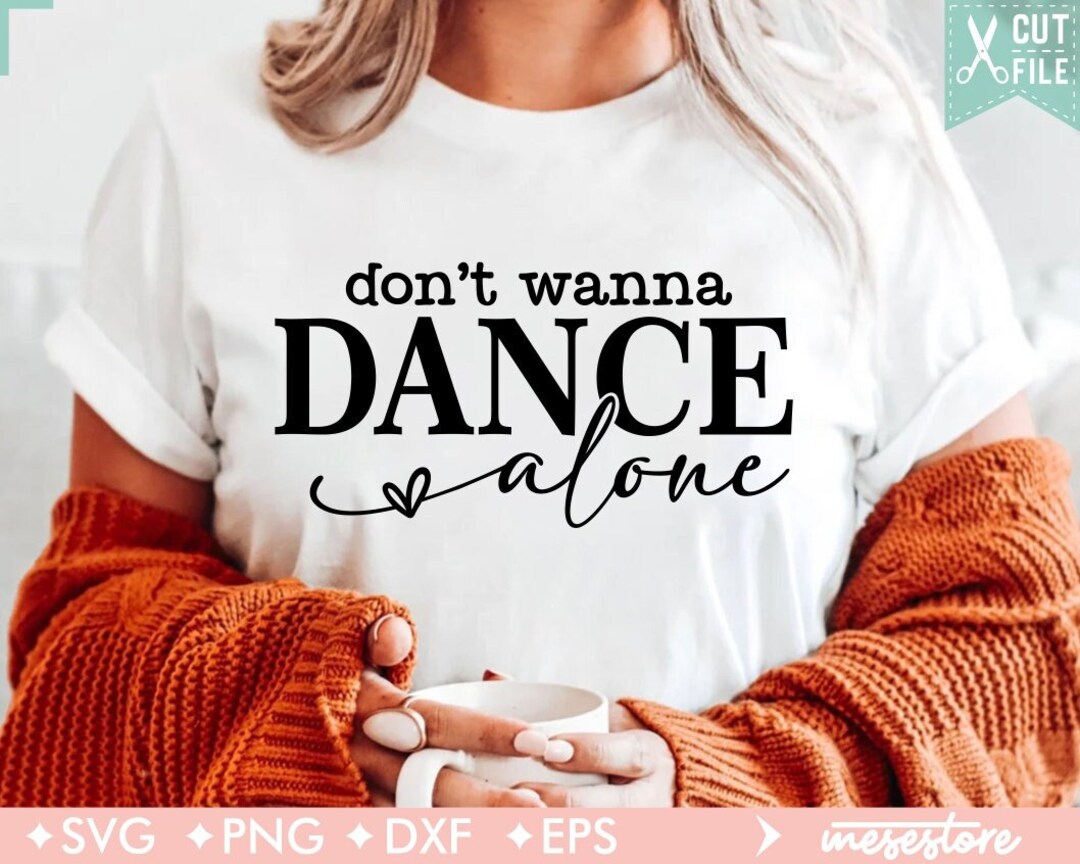 I Don't Want to Dance Alone SVG PNG, Dance Svg, Dance Life Svg, Love