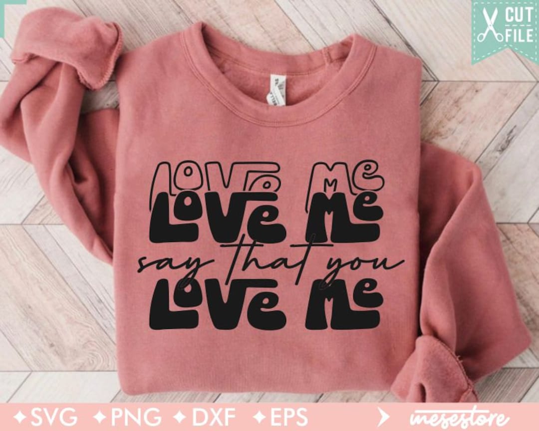 Love Me Love Me Say That You Love Me SVG, Love Me Love Me Svg, Love Me Love Me Png, Valentine