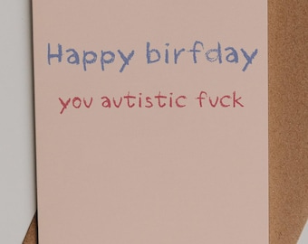 Happy Birfday, You Autistic Fuck - Cheeky Birthday Card - Bold Humor, High-Quality Greeting Card for Friends