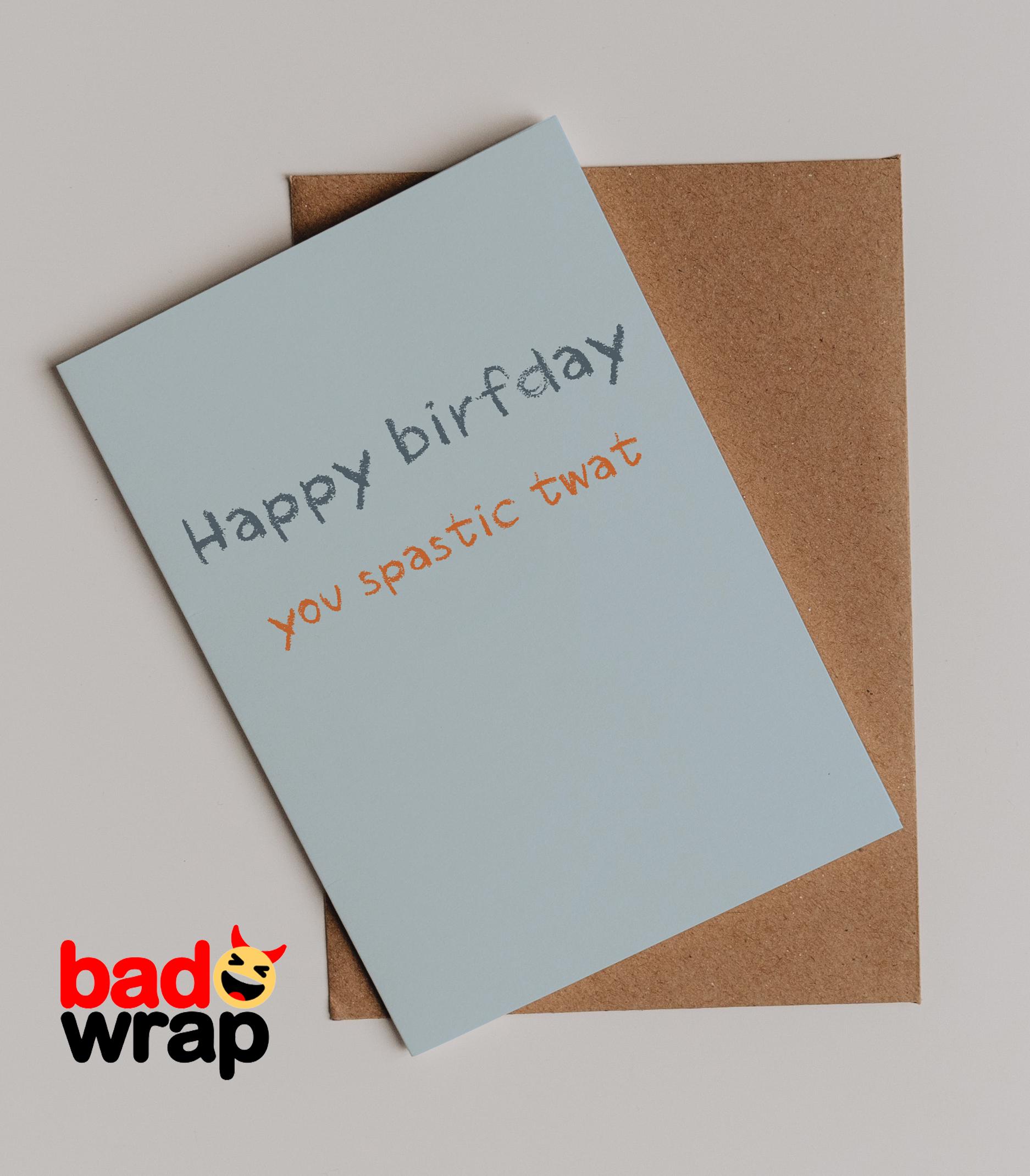Happy Birfday, You Spastic Twat