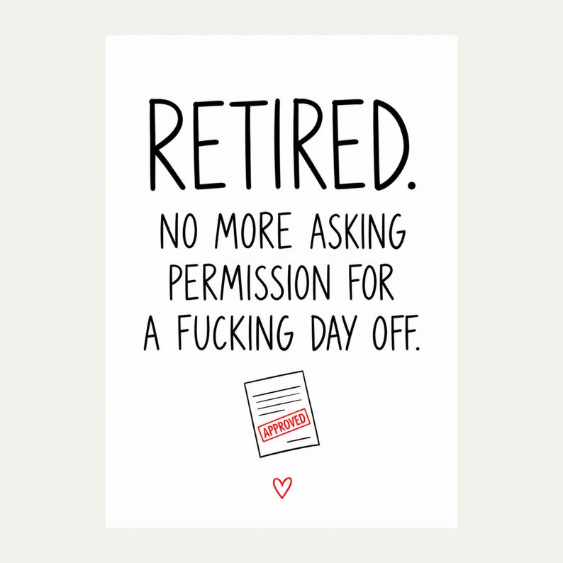 Exact white card front reading “RETIRED. NO MORE ASKING PERMISSION FOR A FUCKING DAY OFF.” in black lettering, featuring holiday form stamped APPROVED and small red outline heart.