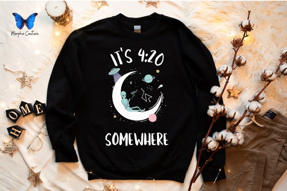 It's 4:20 Somewhere Unisex Sweatshirt, Funny Weed Sweatshirt, Stoner Sweatshirt, Marijuana Sweatshirt, Alien Stoner Sweatshirt, Stoner Gifts
