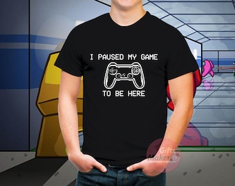 I Paused my game to be here t-shirt,video gaming tees,Gifts for Gamer,Funny game shirt kids/unisex, Present for  video game player
