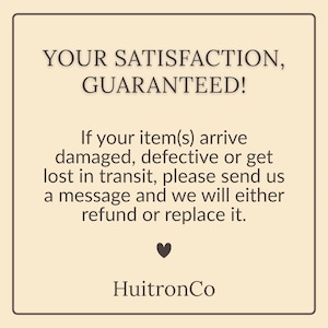 May include: A square informational graphic with a light beige background and a dark brown border. The text reads: YOUR SATISFACTION, GUARANTEED! If your item(s) arrive damaged, defective or get lost in transit, please send us a message and we will either refund or replace it. A small heart icon is centered below the text, followed by the brand name HuitronCo at the bottom.