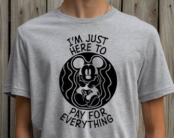 I'm Just Here To Pay For Everything Shirt, Funny Disney Dad Shirt, Gift For Dad, Funny Disney Shirt, Disney Dad, Disney Papa, Disney Payment