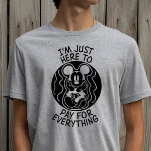 I&#39;m Just Here To Pay For Everything Shirt, Funny Disney Dad Shirt, Gift For Dad, Funny Disney Shirt, Disney Dad, Disney Papa, Disney Payment
