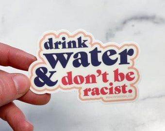 Drink Water Don't Be Racist - 3.25"  /  AOC Sticker  /  Alexandria Ocasio Cortez Sticker  /  Feminist Sticker  / Activism Sticker  /  Gift