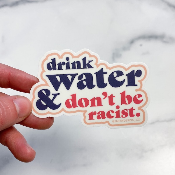 Drink Water Don't Be Racist - 3.25"  /  AOC Sticker  /  Alexandria Ocasio Cortez Sticker  /  Feminist Sticker  / Activism Sticker  /  Gift