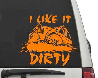 I Like It Dirty Decal, mudding, 4X4, truck decal get down and dirty with this vinyl graphic, perfect for off roading muddin enthusiasts!
