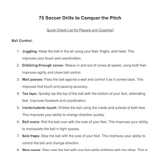 May include: A black and white printable worksheet with the title "75 Soccer Drills to Conquer the Pitch" and a list of drills for ball control, including juggling, dribbling through cones, wall passes, toe taps, inside/outside touch, roll overs, sole traps, and step overs.