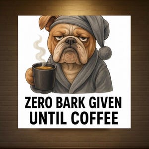 May include: A square canvas print featuring a grumpy bulldog wearing a nightcap and robe, holding a steaming black mug of coffee. The text "ZERO BARK GIVEN UNTIL COFFEE" is printed in bold, black letters below the image.