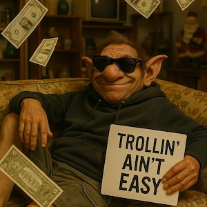 May include: A person with a large nose, sunglasses, and pointed ears sits on a couch, holding a sign that reads "TROLLIN' AIN'T EASY." Dollar bills float in the air. The text "TROLLIN' AIN'T EASY" is at the bottom.