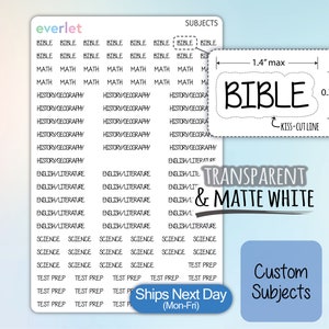 May include: A sheet of transparent and matte white sticker labels with the words "BIBLE", "MATH", "HISTORY/GEOGRAPHY", "ENGLISH/LITERATURE", "SCIENCE", and "TEST PREP" repeated multiple times. The labels are designed for use in a planner or notebook. The sheet also includes a separate label with the word "BIBLE" in a cloud shape with a kiss-cut line. The labels are 1.4 inches wide and 0.3 inches tall. The sheet is labeled "Custom Subjects" and "Ships Next Day (Mon-Fri)".
