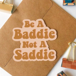 Baddie Not a Saddie Sticker, Funny Inspirational Sticker, Cute Sticker, Millennial Stickers,  Cute Vinyl Stickers, Waterproof Vinyl Stickers