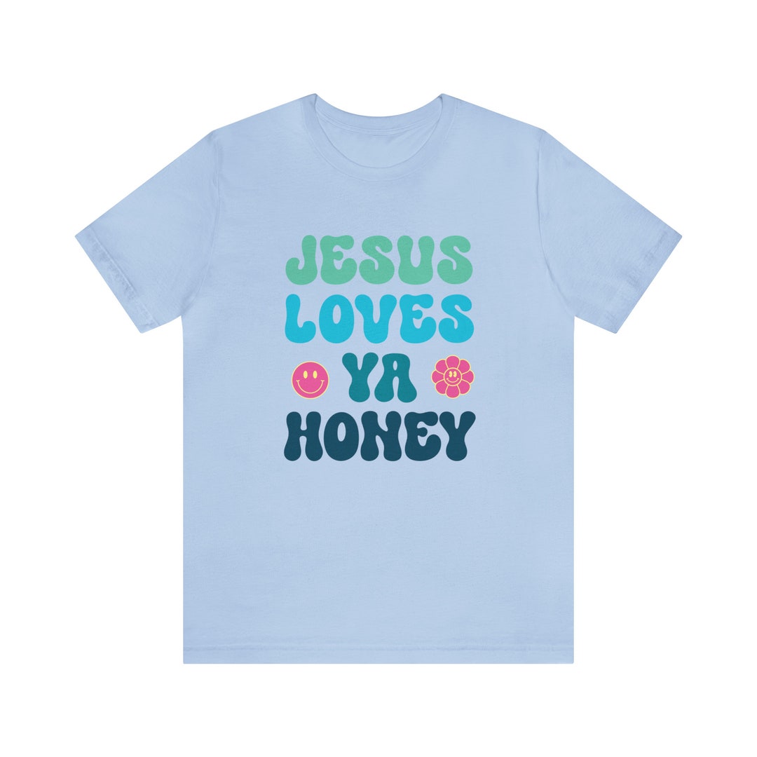 Jesus Loves Ya Honey Shirt Jesus Loves You Tshirt Jesus - Etsy