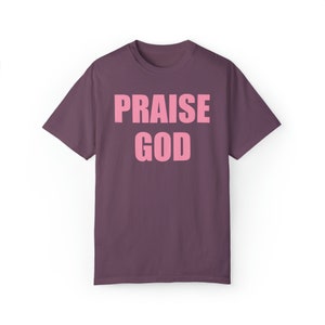 Praise God Shirt, Praise Got Tee, Praise God T-Shirt, Christian Shirt Women, Christian Shirt Men, Christian Apparel, Christian Faith Brand