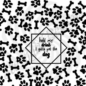 以下が含まれることがあります： 足跡と骨のパターンで構成された白黒のグラフィック。中央のテキストは「hold my drink I gotta pet the dog」です。