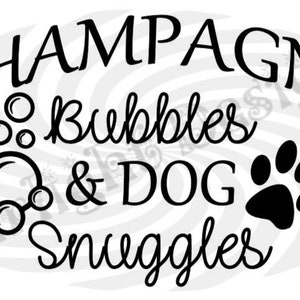 May include: Black and white graphic with the words "CHAMPAGNE Bubbles & DOG Snuggles" in a cursive font. Bubbles and a dog paw print are also included in the design.
