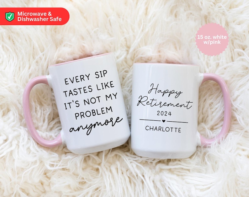 May include: Two white ceramic mugs with pink handles and rims. One mug reads "EVERY SIP TASTES LIKE IT'S NOT MY PROBLEM anymore" in black script. The other mug says "Happy Retirement 2024 CHARLOTTE".