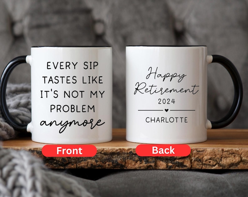 May include: White ceramic mug with a black handle and rim. The front of the mug reads "EVERY SIP TASTES LIKE IT'S NOT MY PROBLEM anymore" in black script. The back says "Happy Retirement 2024 Charlotte".