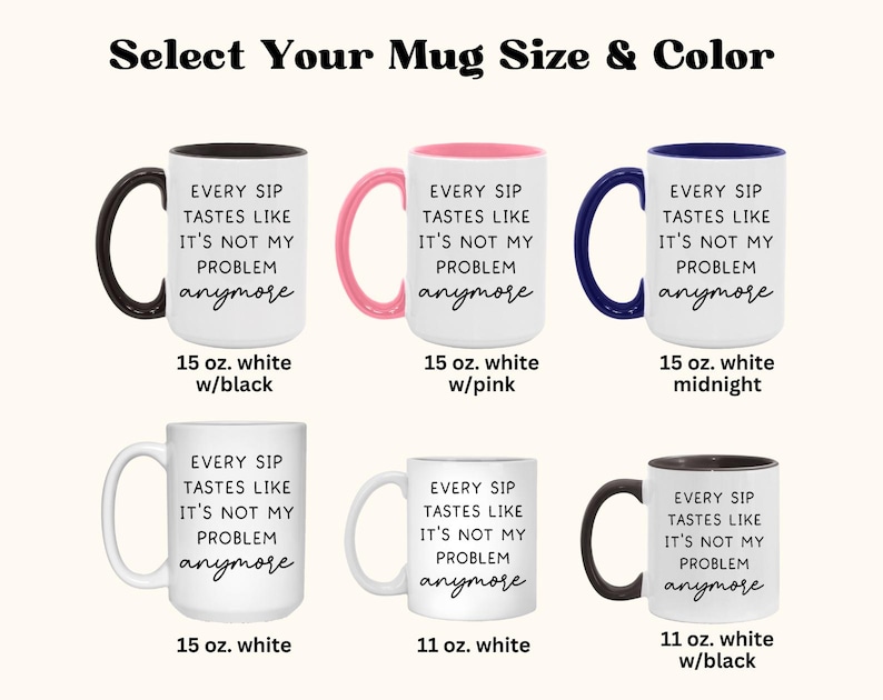 May include: White ceramic mugs with black, pink, and blue accents. Each mug features the phrase "EVERY SIP TASTES LIKE IT'S NOT MY PROBLEM anymore" in black script. Sizes include 11 oz and 15 oz.