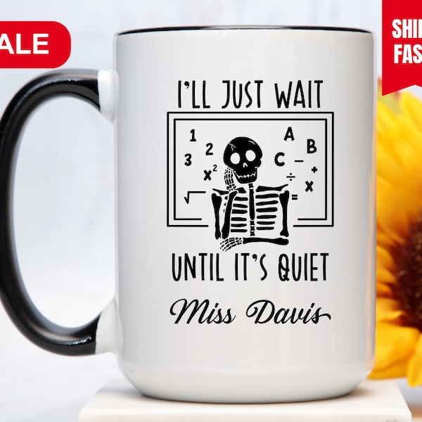 I'll Just Wait Till It's Quiet Teacher Mug Personalized, Gift for Teacher, Teacher Coffee Mug, Teacher Coffee Cup, Teacher Mug Personalized