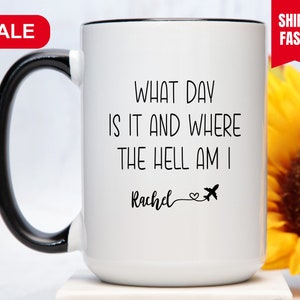 Flight Attendant Mug, What Day is It and Where The Hell Am I, Flight Attendant Coffee Mug, Flight Attendant Gift, Flight Attendant Cup