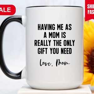 Having Me As a Mom is Really The Only Gift You Need, Gift for Daughter From Mom, Custom Daughter Mug, Gift For Daughter, Daughter Coffee Cup
