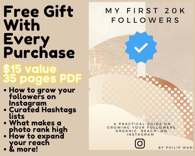 May include: A digital download guide titled "My First 20K Followers: A Practical Guide on Growing Your Followers Organic Reach on Instagram" by Philip Wari. The guide is advertised as a free gift with every purchase and includes 35 pages of information on how to grow your Instagram followers, curated hashtags, what makes a photo rank high, how to expand your reach, and more.